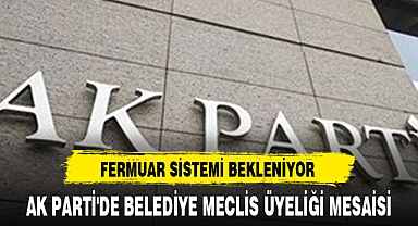 AK PARTİ'DE BELEDİYE MECLİS ÜYELİĞİ MESAİSİ