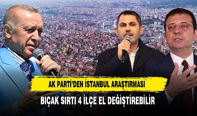 AK Parti'den İstanbul araştırması! Bıçak sırtı 4 ilçe el değiştirebilir