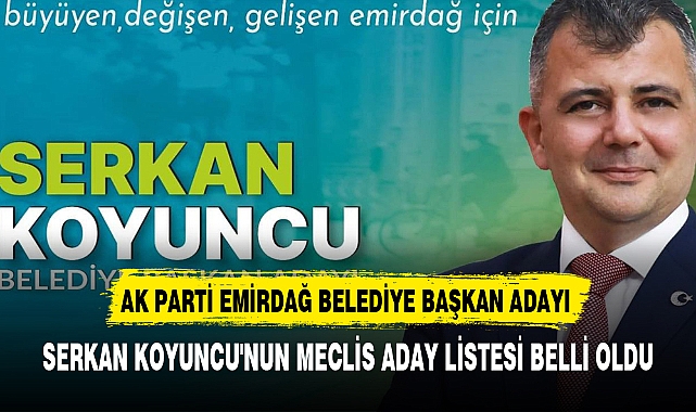 "AK PARTİ EMİRDAĞ BELEDİYE BAŞKAN ADAYI SERKAN KOYUNCU'NUN MECLİS ADAY LİSTESİ BELLİ OLDU"