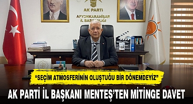 AK PARTİ İL BAŞKANI MENTEŞ’TEN MİTİNGE DAVET