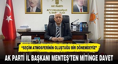 AK PARTİ İL BAŞKANI MENTEŞ’TEN MİTİNGE DAVET