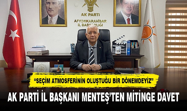 AK PARTİ İL BAŞKANI MENTEŞ’TEN MİTİNGE DAVET