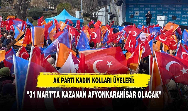 Ak Parti Kadın Kolları Üyeleri: “31 Mart’ta Kazanan Afyonkarahisar Olacak”