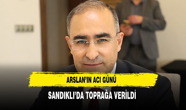 AK PARTİ MİLLETVEKİLİ ARSLAN'IN ACI GÜNÜ