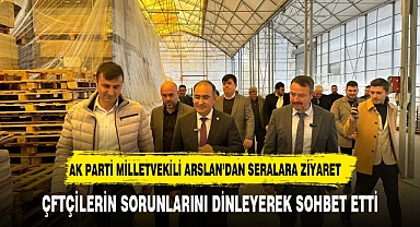 AK Parti Milletvekili Hasan Arslan, Sandıklı İlçesinde Seraları Ziyaret Etti