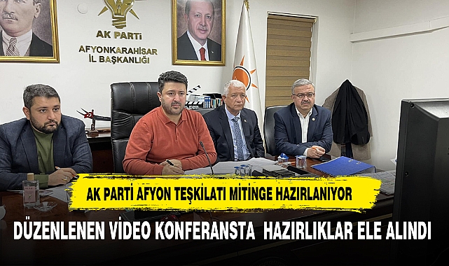 AK PARTİ MİTİNG ÖNCESİ HAZIRLIKLAR İÇİN VİDEO KONFERANS GERÇEKLEŞTİRDİ