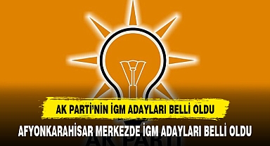 AK PARTİ'NİN AFYON MERKEZ İGM ADAYLARI BELLİ OLDU