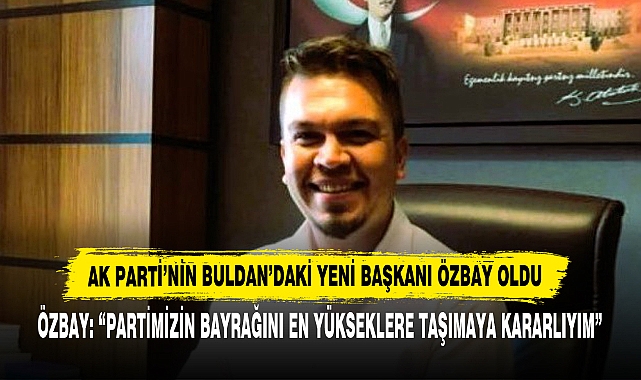 Ak Parti’nin Buldan’daki Yeni Başkanı Özbay Oldu