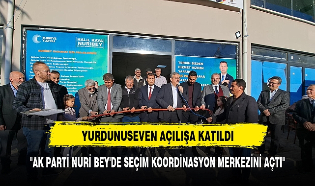 "AK PARTİ NURİ BEY'DE SEÇİM KOORDİNASYON MERKEZİ AÇILIŞINI GERÇEKLEŞTİRDİ"