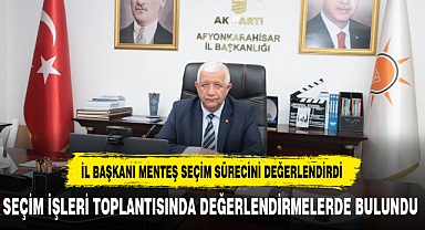 AK PARTİ SEÇİM İŞLERİ DEĞERLENDİRME TOPLANTISI DÜZENLENDİ
