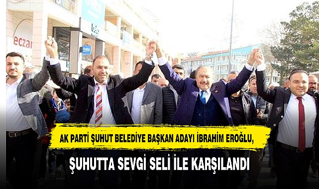 AK PARTİ ŞUHUT BELEDİYE BAŞKAN ADAYI İBRAHİM EROĞLU, ŞUHUT'TA HEMŞEHRİLERİYLE BULUŞTU