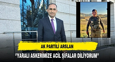 AK Partili Arslan ''Yaralı Askerimize Geçmiş Olsun''