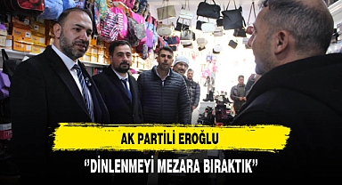 AK Partili Eroğlu ''Dinlenmeyi Mezara Bıraktık''