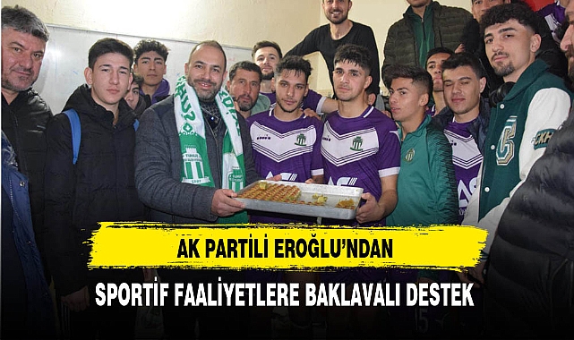 AK Partili Eroğlu'ndan Sportif Faaliyetlere Baklavalı Destek