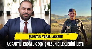 AK Partili Eroğlu Şuhutlu Yaralı Askere Geçmiş Olsun Dileklerini İletti
