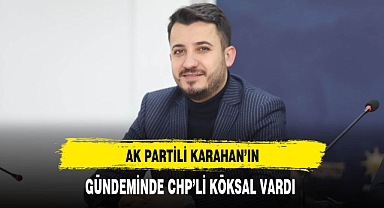 AK Partili Karahan'ın Gündeminde CHP'li Köksal Vardı