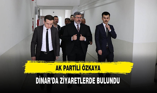 AK Partili Özkaya Dinar'da Ziyaretlerde Bulundu