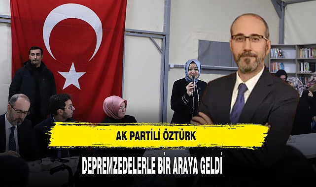 AK Partili Öztürk Kahramanmaraş'ta Acıyı Paylaştı