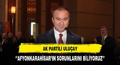 AK Partili Uluçay ''Afyonkarahisar'ın Sorunlarını Biliyoruz''