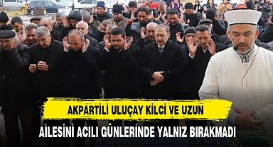 AK Partili Uluçay Kilci ve Uzun Ailesini Acılı Günlerinde Yalnız Bırakmadı