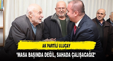 AK Partili Uluçay ''Masa Başında Değil Sahada Çalışacağız''