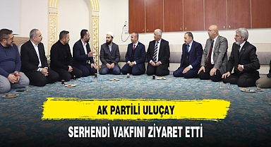 AK Partili Uluçay Serhendi Vakfını Ziyaret Etti