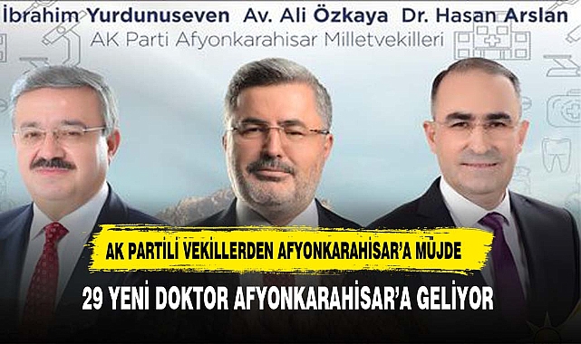 AK PARTİLİ VEKİLLERDEN AFYONKARAHİSAR'A 29 YENİ DOKTOR MÜJDESİ
