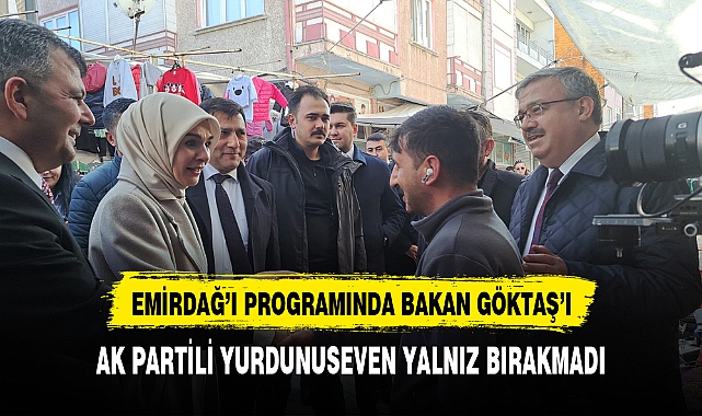 AK Partili Yurdunuseven Bakan Göktaş'ı Yalnız Bırakmadı