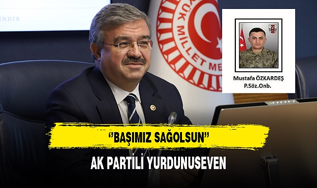 AK Partili Yurdunuseven ''Başımız Sağolsun''