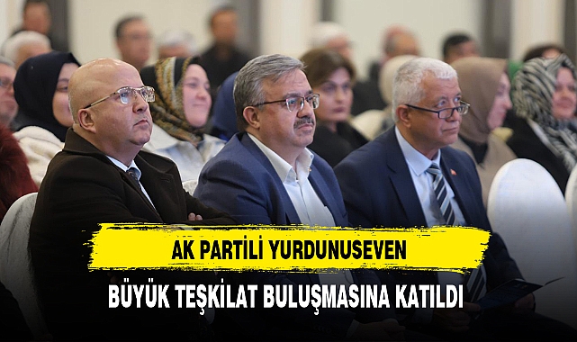 AK Partili Yurdunuseven Teşkilat Buluşmasına Katıldı