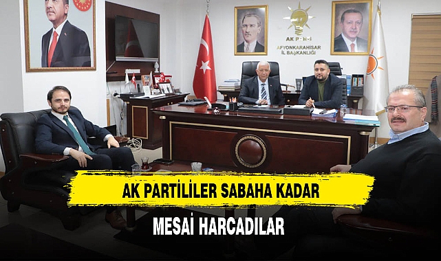 AK Partililer Sabaha Kadar Mesai Harcadı