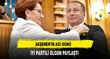 Akşener'in Acı Günü İYİ Partili Olgun Paylaştı