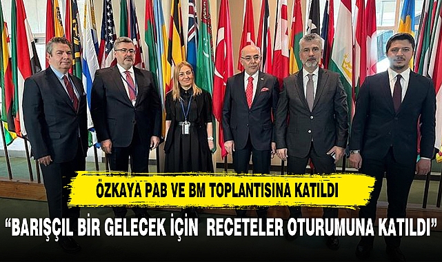 Ali Özkaya, PAB ve BM İşbirliğiyle Barış İçin Önemli Bir Parlementer Oturumda Bulundu