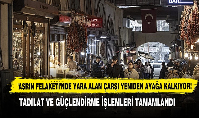 'Asrın Felaketi'nde Yara Alan Çarşı Yeniden Ayağa Kalkıyor!