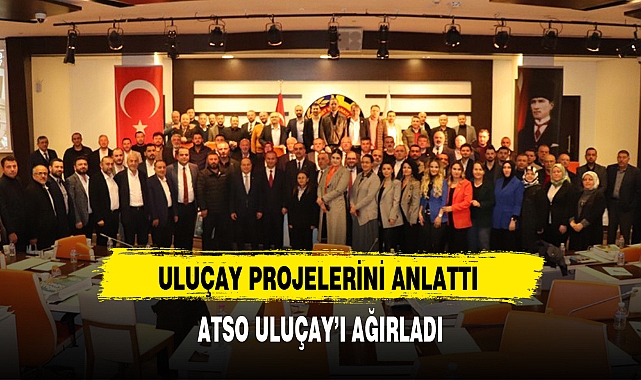 ATSO ULUÇAY'I AĞIRLADI