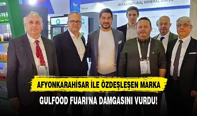 Avşar Maden Suları Dubai’deki Gulfood Fuarı'na damgasını vurdu!