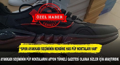 AYAKKABI SEÇİMİNİN PÜF NOKTALARINI AFYON TÜRKELİ GAZETESİ OLARAK SİZLER İÇİN ARAŞTIRDIK