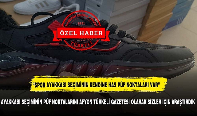 AYAKKABI SEÇİMİNİN PÜF NOKTALARINI AFYON TÜRKELİ GAZETESİ OLARAK SİZLER İÇİN ARAŞTIRDIK
