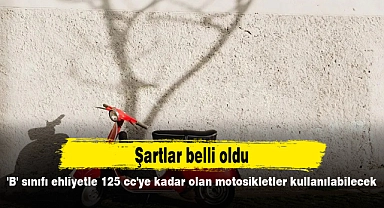 'B' sınıfı ehliyetle 125 cc'ye kadar olan motosikletler kullanılabilecek