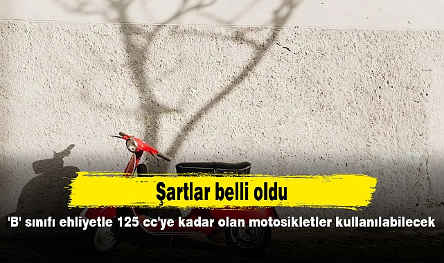 'B' sınıfı ehliyetle 125 cc'ye kadar olan motosikletler kullanılabilecek