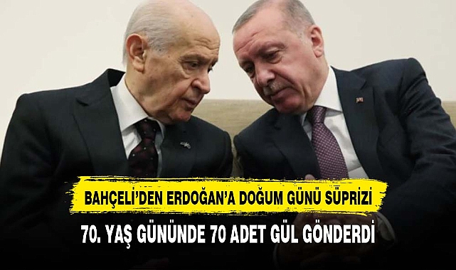 Bahçeli, Cumhurbaşkanı Erdoğan'a 70. yaş gününde 70 adet gül gönderdi