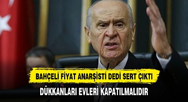 Bahçeli: Fiyat anarşistleri de FETÖ'cüdür, dükkanları ve evleri kapatılmadır