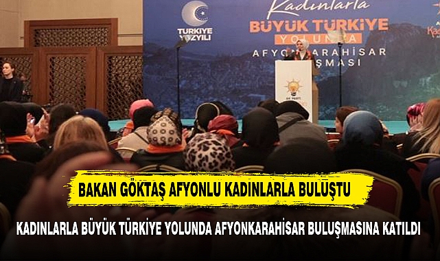 BAKAN GÖKTAŞ AFYONKARAHİSARLI KADINLARLA BİR ARAYA GELDİ
