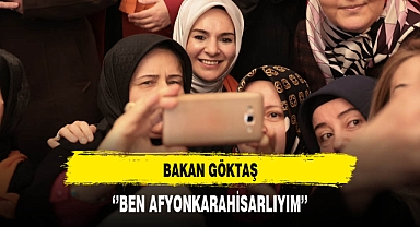 Bakan Göktaş ''Ben Afyonkarahisarlıyım''