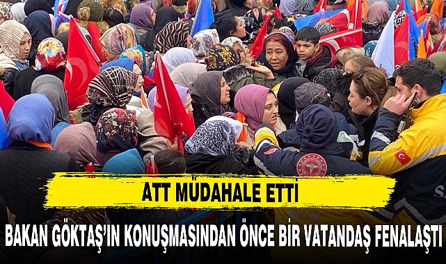 BAKAN GÖKTAŞ'IN KONUŞMASINDAN ÖNCE BİR VATANDAŞ FENALAŞTI