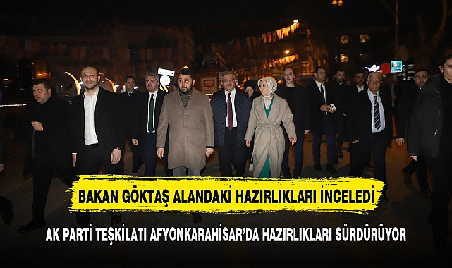 BAKAN GÖKTAŞ MİTİNG ÖNCESİ HAZIRLIKLARI YERİNDE İNCELEDİ