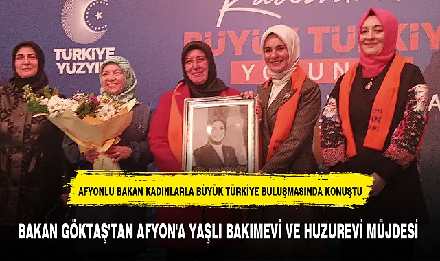 BAKAN GÖKTAŞ'TAN AFYON'A YAŞLI BAKIMEVİ VE HUZUREVİ MÜJDESİ