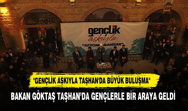 Bakan Göktaş Tarihi Taşhan'da gençlerle buluştu