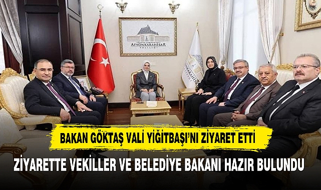 BAKAN GÖKTAŞ VALİ YİĞİTBAŞI'NI ZİYARET ETTİ