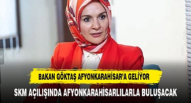 BAKAN GÖKTAŞ YARIN AFYONKARAHİSAR'A GELİYOR
